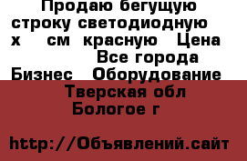 Продаю бегущую строку светодиодную  21х101 см, красную › Цена ­ 4 250 - Все города Бизнес » Оборудование   . Тверская обл.,Бологое г.